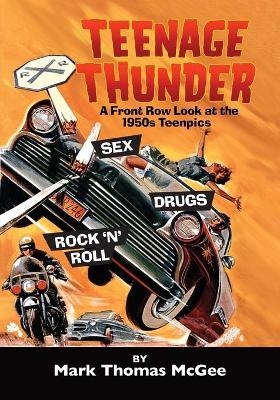 Teenage Thunder - A Front Row Look at the 1950s Teenpics - Mark Thomas McGee