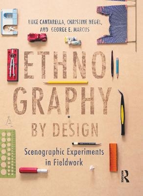 Ethnography by Design - Luke Cantarella, Christine Hegel, George E. Marcus