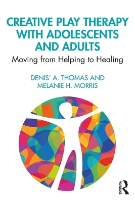 Creative Play Therapy with Adolescents and Adults - Denis' A. Thomas, Melanie H. Morris