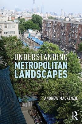 Understanding Metropolitan Landscapes - Andrew MacKenzie