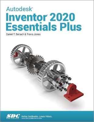 Autodesk Inventor 2020 Essentials Plus - Daniel T. Banach, Travis Jones