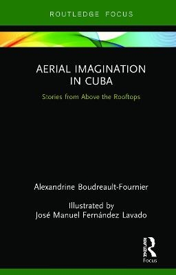 Aerial Imagination in Cuba - Alexandrine Boudreault-Fournier