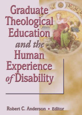 Graduate Theological Education and the Human Experience of Disability -  Robert C Anderson