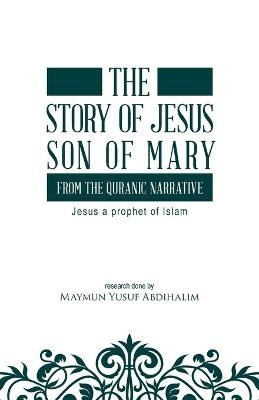 The story of Jesus son of Mary, from the Quranic narrative - Maymun Yusuf Abdihalim