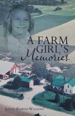 A Farm Girl's Memories - Judith Kuipers Walhout