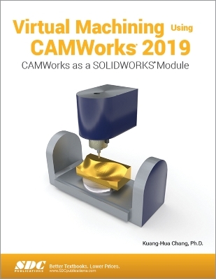 Virtual Machining Using CAMWorks 2019 - Kuang-Hua Chang