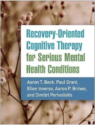 Recovery-Oriented Cognitive Therapy for Serious Mental Health Conditions - Aaron T. Beck, Paul Grant, Ellen Inverso, Aaron P. Brinen, Dimitri Perivoliotis