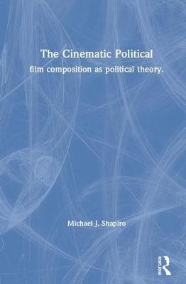 The Cinematic Political - Michael J. Shapiro