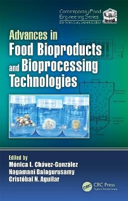 Advances in Food Bioproducts and Bioprocessing Technologies - Monica Lizeth Chavez-Gonzalez, Nagamani Balagurusamy, Christobal Aguilar