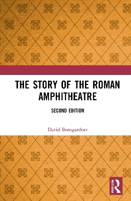 The Story of the Roman Amphitheatre - David Bomgardner