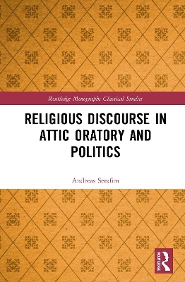 Religious Discourse in Attic Oratory and Politics - Andreas Serafim