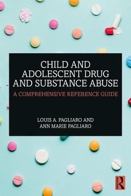 Child and Adolescent Drug and Substance Abuse - Louis A. Pagliaro, Ann Marie Pagliaro