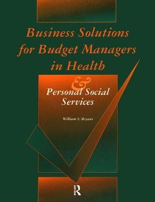 Business Solutions for Budget Managers in Health and Personal Social Services - William S. Bryans
