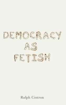 Democracy as Fetish - Ralph Cintron