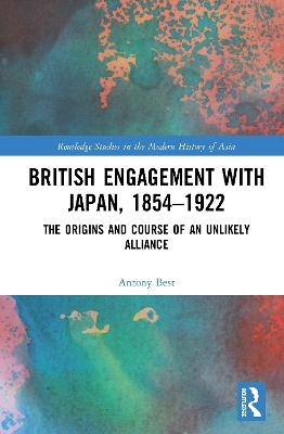 British Engagement with Japan, 1854–1922 - Antony Best