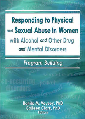 Responding to Physical and Sexual Abuse in Women with Alcohol and Other Drug and Mental Disorders -  Colleen Clark, Newark Bonita (Rutgers University  NJ  USA) Veysey