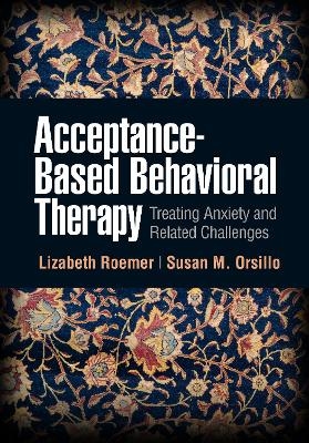 Acceptance-Based Behavioral Therapy - Lizabeth Roemer, Susan M. Orsillo