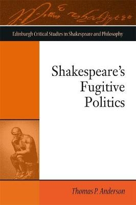 Shakespeare'S Fugitive Politics - Thomas P. Anderson