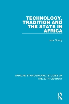 Technology, Tradition and the State in Africa - Jack Goody