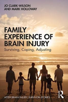 Family Experience of Brain Injury - Jo Clark-Wilson, Mark Holloway