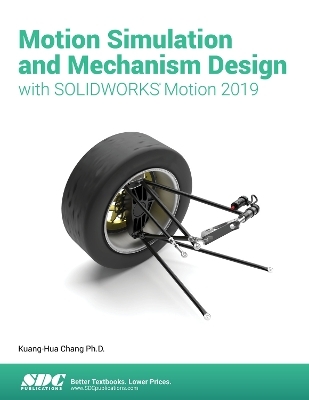 Motion Simulation & Mechanism Design with SOLIDWORKS Motion 2019 - Kuang-Hua Chang