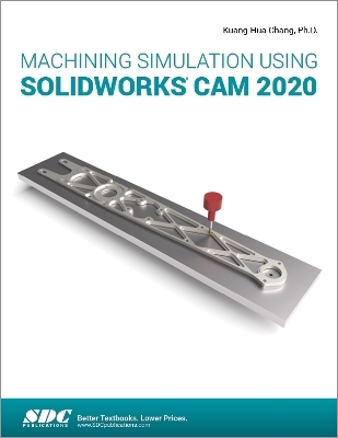 Machining Simulation Using SOLIDWORKS CAM 2020 - Kuang-Hua Chang