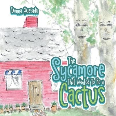 The Sycamore That Wanted to Be a Cactus - Donna Quesada
