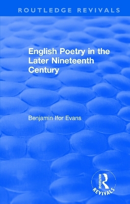 Routledge Revivals: English Poetry in the Later Nineteenth Century (1933) - B. Ifor Evans