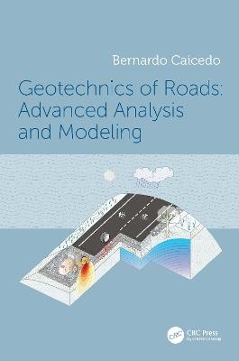 Geotechnics of Roads: Advanced Analysis and Modeling - Bernardo Caicedo