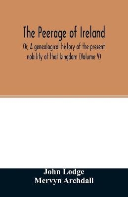 The Peerage of Ireland - John Lodge, Mervyn Archdall