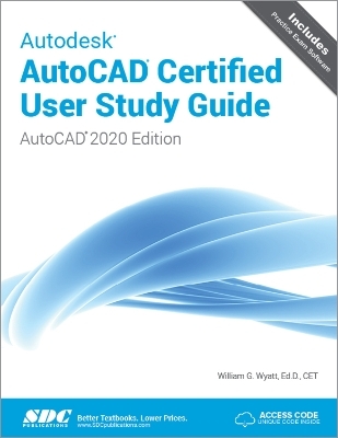Autodesk AutoCAD Certified User Study Guide (AutoCAD 2020 Edition) - William G. Wyatt