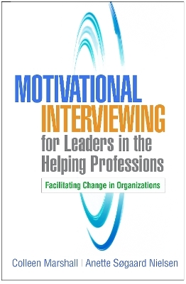 Motivational Interviewing for Leaders in the Helping Professions - Colleen Marshall, Anette Sogaard Nielsen