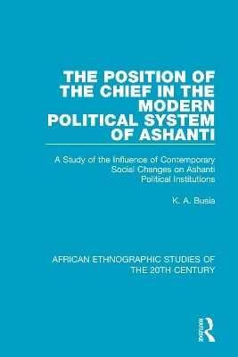 The Position of the Chief in the Modern Political System of Ashanti - K. A. Busia