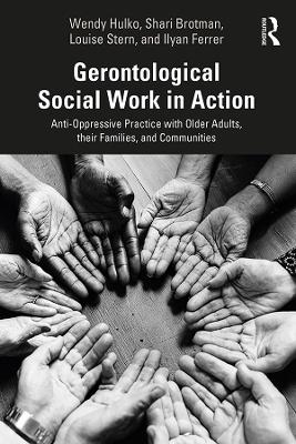 Gerontological Social Work in Action - Wendy Hulko, Shari Brotman, Louise Stern, Ilyan Ferrer