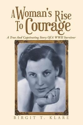 A Woman's Rise to Courage - Birgit T Klare