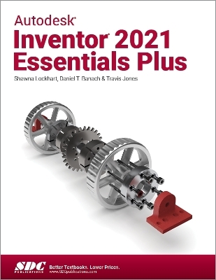 Autodesk Inventor 2021 Essentials Plus - Daniel T. Banach, Travis Jones, Shawna Lockhart