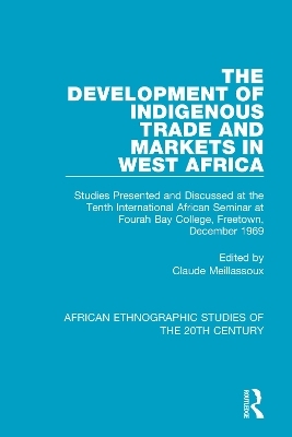 The Development of Indigenous Trade and Markets in West Africa - Claude Meillassoux