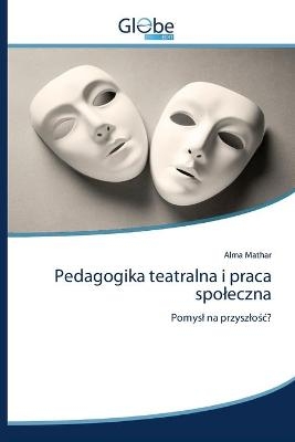 Pedagogika teatralna i praca spoleczna - Alma Mathar