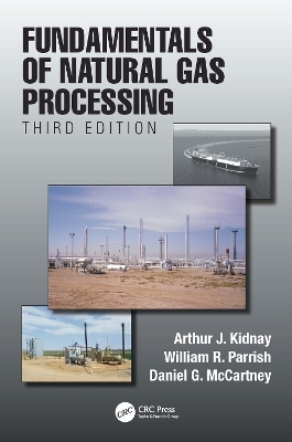 Fundamentals of Natural Gas Processing, Third Edition - Arthur J. Kidnay, William R. Parrish, Daniel G. McCartney