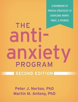 The Anti-Anxiety Program, Second Edition - Peter J. Norton, Martin M. Antony