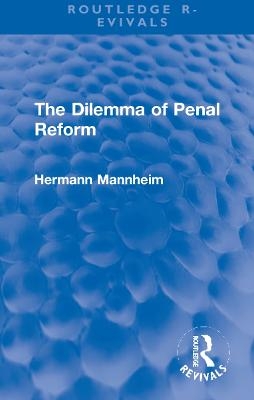 The Dilemma of Penal Reform - Hermann Mannheim