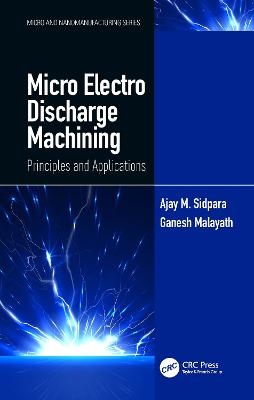 Micro Electro Discharge Machining - Ajay M. Sidpara, Ganesh Malayath