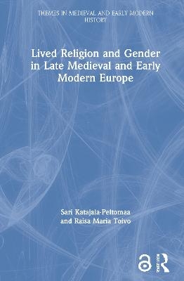 Lived Religion and Gender in Late Medieval and Early Modern Europe - Sari Katajala-Peltomaa, Raisa Maria Toivo