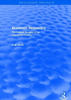 Economic Democracy: The Political Struggle of the 21st Century - J. W. Smith