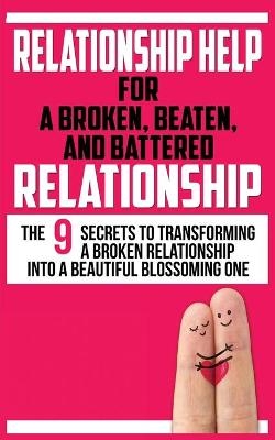 Relationship Help for a Broken, Beaten, and Battered Relationship - John Marks