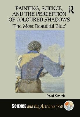 Painting, Science, and the Perception of Coloured Shadows - Paul Smith
