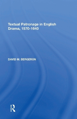 Textual Patronage in English Drama, 1570-1640 - David M. Bergeron