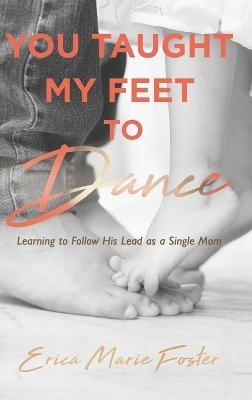 You Taught My Feet To Dance - Erica Foster