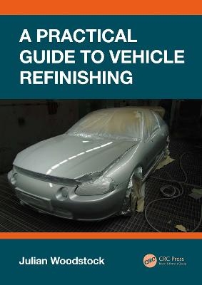 A Practical Guide to Vehicle Refinishing - Julian Woodstock