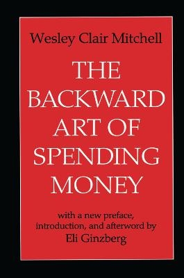 The Backward Art of Spending Money - Wesley Clair Mitchell, Eli Ginzberg